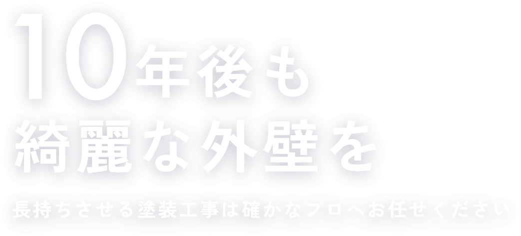 10年後も綺麗な外壁を長持ちさせ塗装工事は確かなプロへお任せください