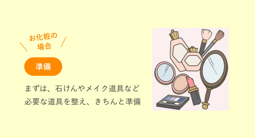 【準備】まずは、石けんやメイク道具など必要な道具を整え、きちんと準備